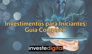 Investimentos para Iniciantes: Guia Completo para Conquistar Seus Sonhos Financeiros