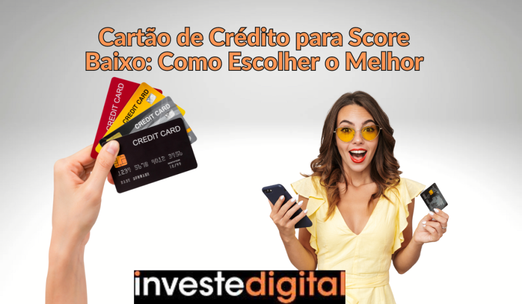 Cartão de Crédito para Score Baixo: Como Escolher o Melhor